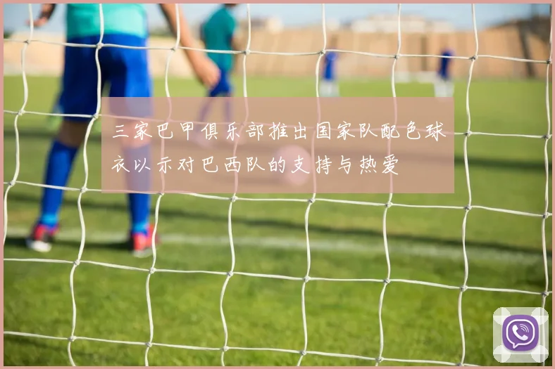 三家巴甲俱乐部推出国家队配色球衣以示对巴西队的支持与热爱